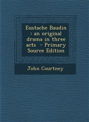 Eustache Baudin An Original Drama in Three Acts,1289797935,9781289797935