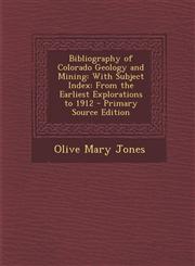 Bibliography of Colorado Geology and Mining With Subject Index: From the Earliest Explorations to 1912 - Primary Source Edition,128771997X,9781287719977