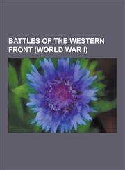 Battles of the Western Front (World War I) Battle of Passchendaele, Battle of the Somme, Battle of Verdun, Battle of Vimy Ridge, Battle of Cambrai, F,1230492178,9781230492179