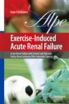 Exercise-Induced Acute Renal Failure Acute Renal Failure with Severe Loin Pain and Patchy Renal Ischemia after Anaerobic Exercise 1st Edition,4431694838,9784431694830