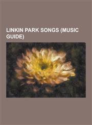 Linkin Park Songs (Music Guide) Bleed It Out, Breaking the Habit, Burning in the Skies, Burn It Down (Linkin Park Song), Crawling (Song), Faint (Song,1230537783,9781230537788