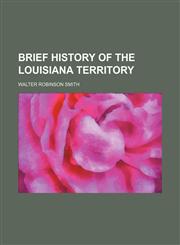 Brief History of the Louisiana Territory,1151599921,9781151599926
