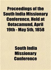 Proceedings of the South India Missionary Conference, Held at Ootacamund, April 19th - May 5th, 1858,1154822605,9781154822601