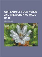 Our Farm of Four Acres and the Money We Made by It,1153675706,9781153675703