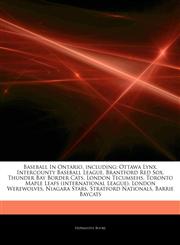 Articles On Baseball In Ontario, including Ottawa Lynx, Intercounty Baseball League, Brantford Red Sox, Thunder Bay Border Cats, London Tecumsehs, Toronto Maple Leafs (international League), London Werewolves, Niagara Stars,1242632603,9781242632600