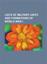 Lists of Military Units and Formations of World War I British Land Units of the First World War, Formations of the United States Army During World Wa,1155818725,9781155818726