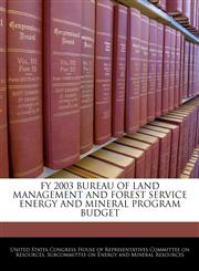 FY 2003 BUREAU OF LAND MANAGEMENT AND FOREST SERVICE ENERGY AND MINERAL PROGRAM BUDGET,1240468504,9781240468508