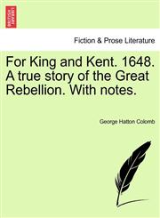 For King and Kent. 1648. A true story of the Great Rebellion. With notes.,124157636X,9781241576363