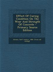 Effect Of Curing Condition On The Wear And Strength Of Concrete - Primary Source Edition,1294083848,9781294083849