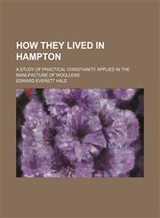 How They Lived in Hampton; A Study of Practical Christianity Applied in the Manufacture of Woollens,1150448830,9781150448836