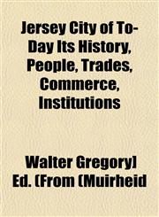 Jersey City of To-Day Its History, People, Trades, Commerce, Institutions,115297758X,9781152977587