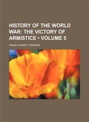 History of the World War (Volume 5); The Victory of Armistice,1154255980,9781154255980
