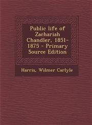 Public life of Zachariah Chandler, 1851-1875 - Primary Source Edition,1293058653,9781293058657