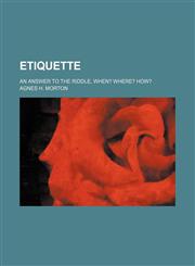 Etiquette; an answer to the riddle, when? where? how?,1150064919,9781150064913