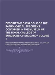 Descriptive catalogue of the pathological specimens contained in the Museum of The Royal College of Surgeons of England (Volume 1),1150437243,9781150437243
