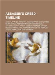 Assassin's Creed - Timeline Arrival at the Sanctuary, Assassination of Galeazzo Maria Sforza, Assassination of Genghis Khan, Assassination of John F. Kennedy, Assassination of Niccolò di Pitigliano, Assassination of the Templar Agents,1234753456,9781234753450