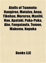 Atolls of Tuamotu Rangiroa, Mataiva, Anaa, Tikehau, Moruroa, Manihi, Hao, Apataki, Puka-Puka, Ahe, Fangataufa, Temoe, Makemo, Napuka,1155691172,9781155691176