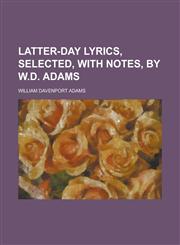 Latter-day lyrics, selected, with notes, by W.D. Adams,1234214903,9781234214906