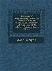 Elements of Trigonometry, Plane and Spherical With the Principles of Perspective, and Projection of the Sphere,1287355854,9781287355854