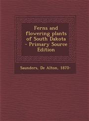 Ferns and flowering plants of South Dakota - Primary Source Edition,1294036432,9781294036432