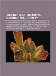 Presidents of the Royal Geographical Society Michael Palin, Henry Bruce, 1st Baron Aberdare, Sir Henry Rawlinson, 1st Baronet,1155257332,9781155257334