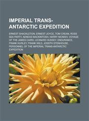 Imperial Trans-Antarctic Expedition Ernest Shackleton, Ernest Joyce, Tom Crean, Ross Sea Party, Aeneas Mackintosh, Harry McNish, Voyage of the James,1155747305,9781155747309