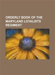Orderly Book of the Maryland Loyalists Regiment,1234375184,9781234375188