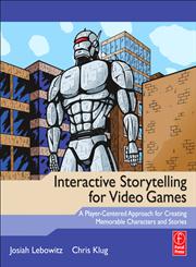 Interactive Storytelling for Video Games A Player-Centered Approach to Creating Memorable Characters and Stories,0240817176,9780240817170