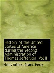 History of the United States of America during the Second Administration of Thomas Jefferson, Vol II,1113940972,9781113940971