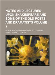 Notes and Lectures Upon Shakespeare and Some of the Old Poets and Dramatists; With Other Literary Remains of S. T. Coleridge Volume 2,1153871408,9781153871402