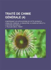 Traite de Chimie Generale; Comprenant Les Applications de Cette Science A L'Analyse Chimique, A L'Industrie, A L'Agriculture Et A L'Histoire Naturelle,1153541394,9781153541398