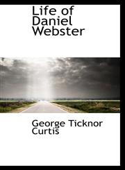 Life of Daniel Webster,1116548011,9781116548013