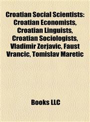 Croatian Social Scientists Croatian Economists, Croatian Linguists, Croatian Sociologists, Vladimir Žerjavić, Faust Vrančić, Tomislav Maretić,115802388X,9781158023882