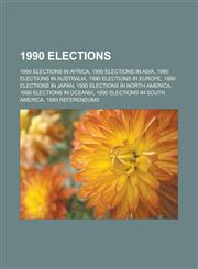1990 Elections 1990 Elections in Africa, 1990 Elections in Asia, 1990 Elections in Australia, 1990 Elections in Europe, 1990 Election,1156036747,9781156036747