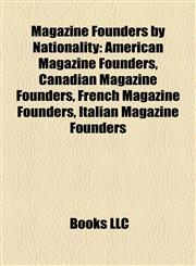 Magazine Founders by Nationality American Magazine Founders, Canadian Magazine Founders, French Magazine Founders, Italian Magazine Founders,1157873251,9781157873259