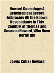 Howard Genealogy; A Genealogical Record Embracing All the Known Descendants in This Country, of Thomas and Susanna Howard, Who Have Borne the,115296464X,9781152964648