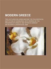 Modern Greece; Two Lectures Delivered Before the Philosophical Institution of Edinburgh, with Papers on 'The Progress of Greece' and 'Byron in Greece',1151712930,9781151712936