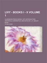 Livy - Books I - X; Clarendon Press Series. With Introduction Historical Examination, and Notes By J. R. Seeley. Book 1 Volume 1,1236932404,9781236932402