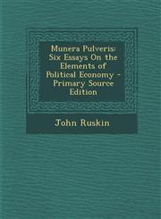 Munera Pulveris Six Essays On the Elements of Political Economy - Primary Source Edition,1295579790,9781295579792