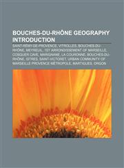 Bouches-du-Rhône geography Introduction Saint-Rémy-de-Provence, Vitrolles, Bouches-du-Rhône, Meyreuil, 1st arrondissement of Marseille,115769344X,9781157693444