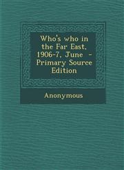 Who's who in the Far East, 1906-7, June  - Primary Source Edition,1295881594,9781295881598