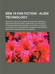 Ben 10 Fan Fiction - Alien Technology Artifacts, Devices, Galvan Technology, Gear&etc., Omnitrix's Replacement, Omnitrixes, Technology, Zynon's Inven,123484477X,9781234844776