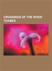 Crossings of the River Thames Bridges Across the River Thames, Ferries Across the River Thames, Tunnels Underneath the River Thames, Tower Bridge, B,1230648666,9781230648668