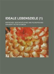 Ideale Lebensziele; Kritisches, Geschichtliches Und Filosofisches (1),123489730X,9781234897307