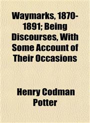 Waymarks, 1870-1891; Being Discourses, With Some Account of Their Occasions,115211168X,9781152111684