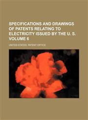 Specifications and drawings of patents relating to electricity issued by the U. S. Volume 6,1235941167,9781235941160