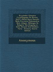 Kryptadia Glossaire Cryptologique Du Breton. Detti a Mezza Bocca Raccolti Nella Provincia D'Alessandria. Note Allegre. Melanges,1294715658,9781294715658