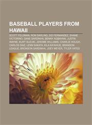 Baseball players from Hawaii Scott Feldman, Ron Darling, Sid Fernandez, Shane Victorino, Dane Sardinha, Benny Agbayani, Justin Wayne,1233091131,9781233091133