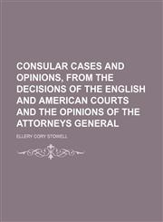 Consular Cases and Opinions, From the Decisions of the English and American Courts and the Opinions of the Attorneys General,1154003841,9781154003840