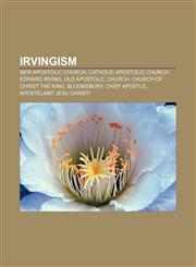 Irvingism New Apostolic Church, Catholic Apostolic Church, Edward Irving, Old Apostolic Church, Church of Christ the King, Bloomsbury,115612865X,9781156128657